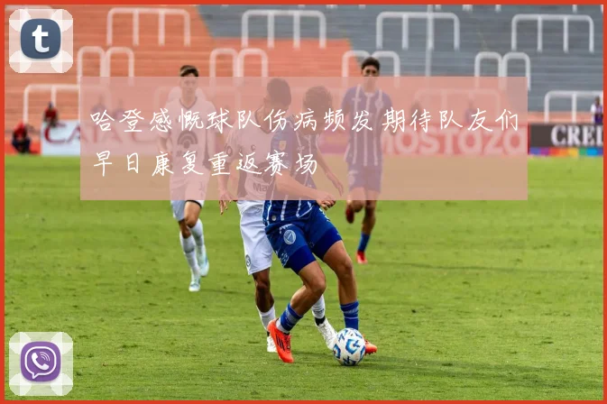 哈登感慨球队伤病频发期待队友们早日康复重返赛场