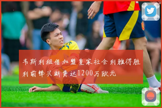 韦斯利租借加盟皇家社会利雅得胜利前锋买断费达1200万欧元