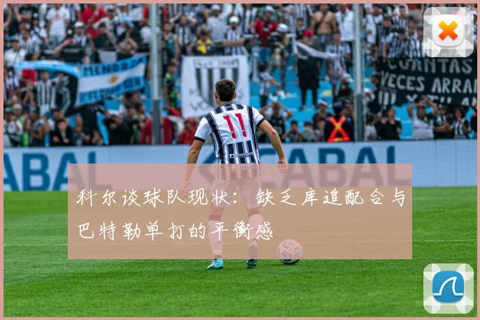 科尔谈球队现状：缺乏库追配合与巴特勒单打的平衡感