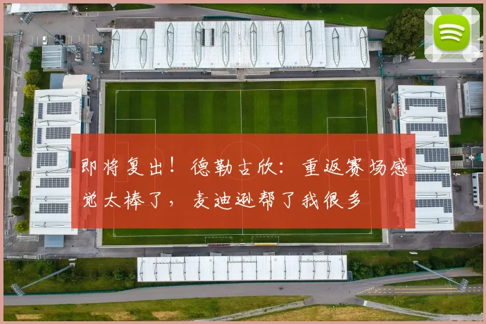 即将复出！德勒古欣：重返赛场感觉太棒了，麦迪逊帮了我很多