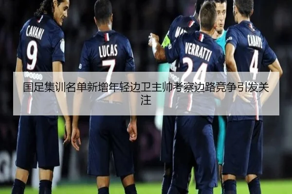 国足集训名单新增年轻边卫主帅考察边路竞争引发关注 | kaiyun